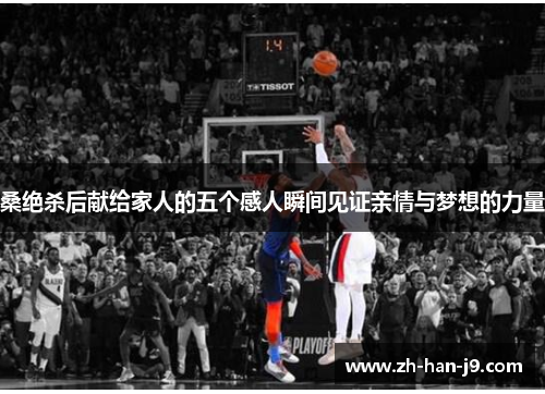 桑绝杀后献给家人的五个感人瞬间见证亲情与梦想的力量