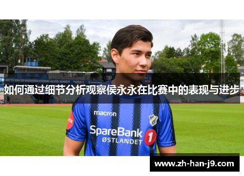 如何通过细节分析观察侯永永在比赛中的表现与进步 如何通过细节分析观察侯永永在比赛中的表现与进步