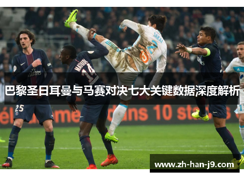 巴黎圣日耳曼与马赛对决七大关键数据深度解析 巴黎圣日耳曼与马赛对决七大关键数据深度解析
