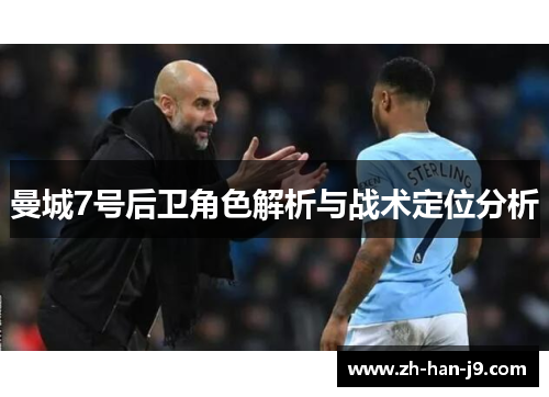 曼城7号后卫角色解析与战术定位分析 曼城7号后卫角色解析与战术定位分析