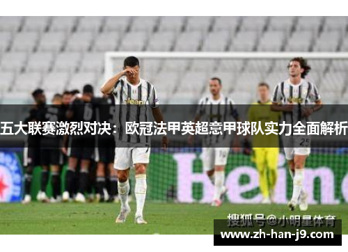 五大联赛激烈对决：欧冠法甲英超意甲球队实力全面解析