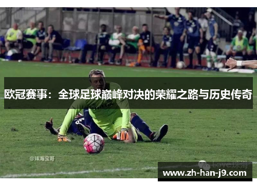 欧冠赛事：全球足球巅峰对决的荣耀之路与历史传奇