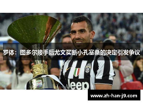 罗体：图多尔接手后尤文买断小孔塞桑的决定引发争议