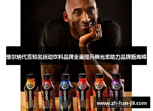 维尔纳代言知名运动饮料品牌全面提升曝光率助力品牌新高峰 维尔纳代言知名运动饮料品牌全面提升曝光率助力品牌新高峰
