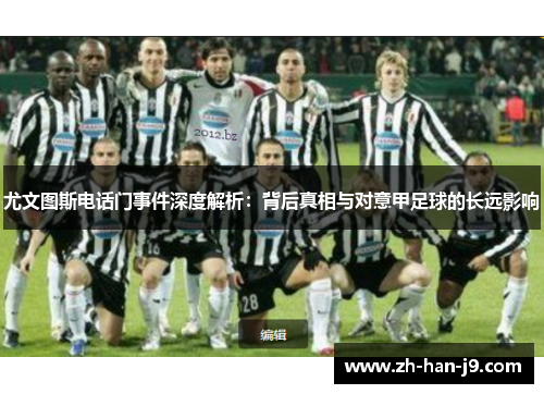 尤文图斯电话门事件深度解析：背后真相与对意甲足球的长远影响