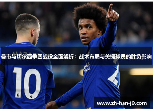 曼市与切尔西争四战役全面解析：战术布局与关键球员的胜负影响