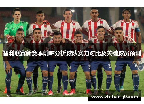 智利联赛新赛季前瞻分析球队实力对比及关键球员预测