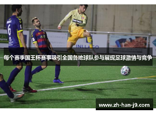 每个赛季国王杯赛事吸引全国各地球队参与展现足球激情与竞争