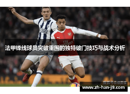 法甲锋线球员突破重围的独特破门技巧与战术分析
