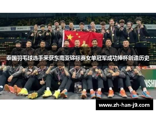 泰国羽毛球选手荣获东南亚锦标赛女单冠军成功捧杯创造历史 泰国羽毛球选手荣获东南亚锦标赛女单冠军成功捧杯创造历史