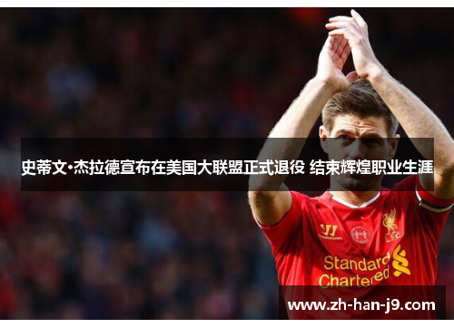 史蒂文·杰拉德宣布在美国大联盟正式退役 结束辉煌职业生涯