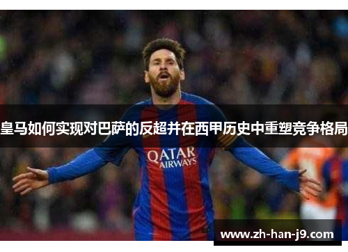 皇马如何实现对巴萨的反超并在西甲历史中重塑竞争格局