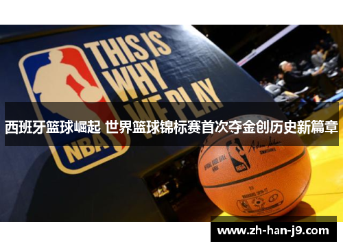 西班牙篮球崛起 世界篮球锦标赛首次夺金创历史新篇章