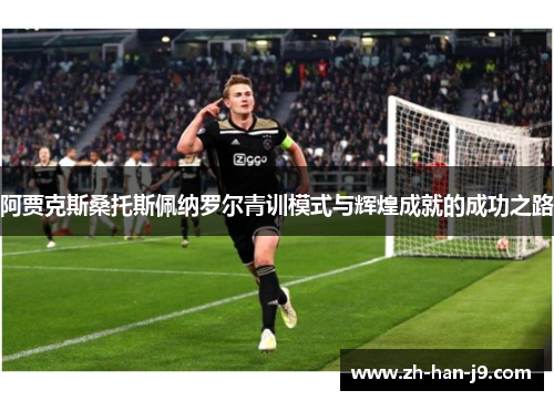 阿贾克斯桑托斯佩纳罗尔青训模式与辉煌成就的成功之路