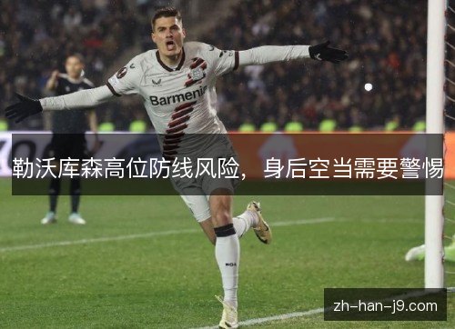 勒沃库森高位防线风险，身后空当需要警惕